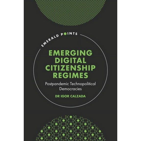 Emerald Points Emerging Digital Citizenship Regimes: Postpandemic Technopolitical Democracies, (Hardcover)
