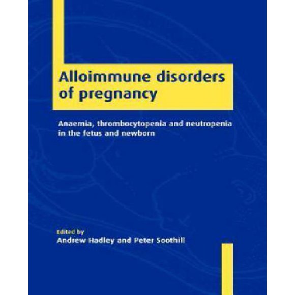 Alloimmune Disorders of Pregnancy: Anaemia, Thrombocytopenia and Neutropenia in the Fetus and Newborn