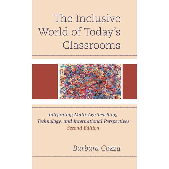 The Inclusive World of Today's Classrooms: Integrating Multi-Age Teaching, Technology, and International Perspectives, (Hardcover)