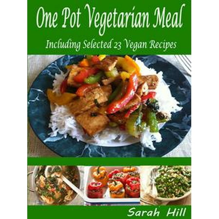One Pot Vegetarian Meals: Including Selected 23 Vegan Recipes - (Best Vegetarian One Pot Meals)