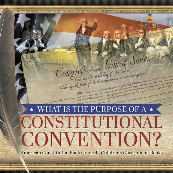 What Is the Purpose of a Constitutional Convention? American Constitution Book Grade 4 Children's Government Books, (Paperback)