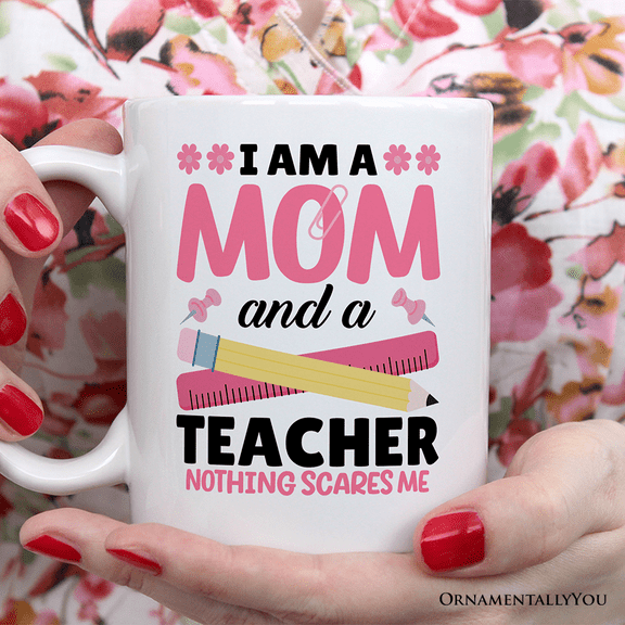 I Am a Mom and a Teacher Nothing Scares Me Personalized Mug, Funny Cute Mom Teacher Gift With Custom Name