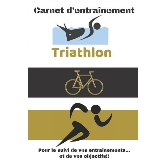 Carnet d'entraînement Triathlon Pour le suivi de vos entraînements...et de vos objectifs!!: Carnet d'entraînement pour le Triathlon, à remplir, pour le suivi de vos entraînements quotidien - 6x9 pouce