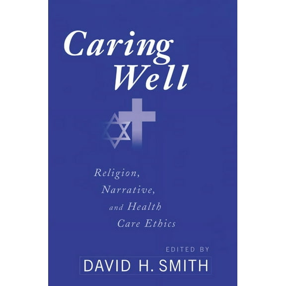 Caring Well: Religion, Narrative, and Healthcare Ethics (Paperback)