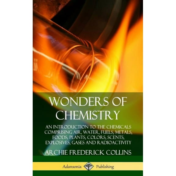 Wonders of Chemistry: An Introduction to the Chemicals Comprising Air, Water, Fuels, Metals, Foods, Plants, Colors, Scen, (Hardcover)