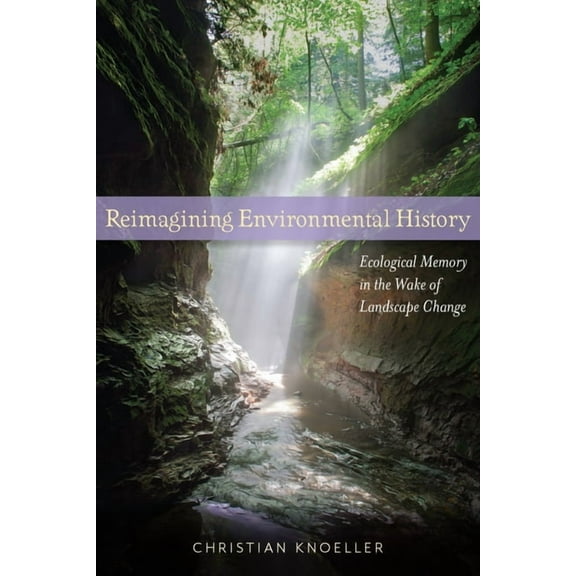 Reimagining Environmental History : Ecological Memory in the Wake of Landscape Change (Paperback)