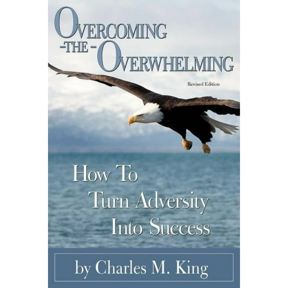 Overcoming the Overwhelming: How To Turn Adversity Into Success (Paperback)
