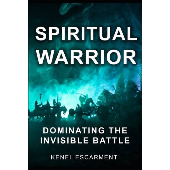 Spiritual Warrior: Dominating The Invisible Battle (Paperback)