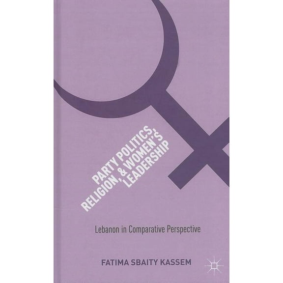 Party Politics, Religion, and Women's Leadership: Lebanon in Comparative Perspective, (Hardcover)