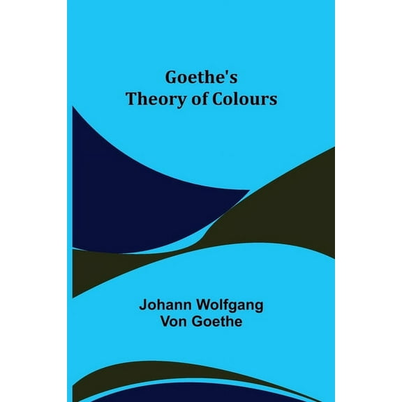 Goethe's Theory of Colours, (Paperback)