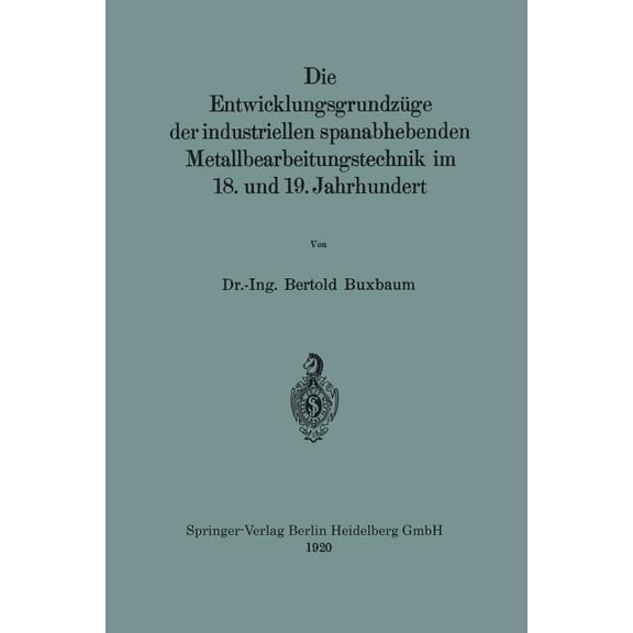 Die Entwicklungsgrundzüge Der Industriellen Spanabhebenden Metallbearbeitungstechnik Im 18. Und 19. Jahrhundert, (Paperback)