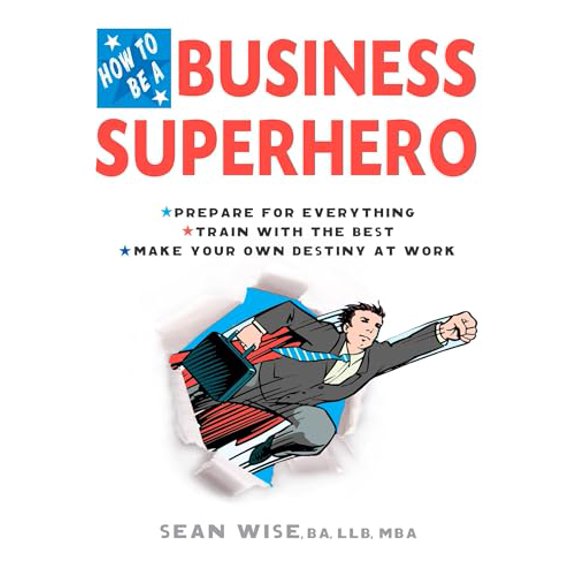 Pre-Owned How to Be a Business Superhero: Prepare for Everything, Train with the Best, Make Your Own Destiny at Work (Paperback) 0399534563 9780399534560