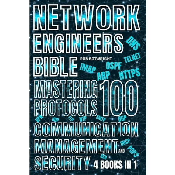 Network Engineer's Bible: Mastering 100 Protocols For Communication, Management, And Security, (Paperback)
