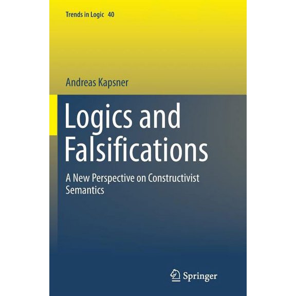 Trends in Logic Logics and Falsifications: A New Perspective on Constructivist Semantics, Book 40, (Paperback)
