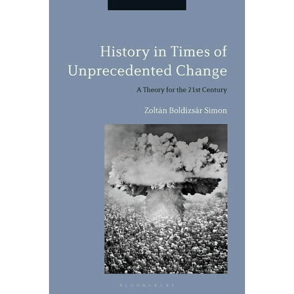 History in Times of Unprecedented Change: A Theory for the 21st Century, (Paperback)