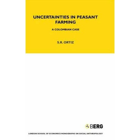 Lse Monographs on Social Anthropology Uncertainties in Peasant Farming: A Colombian Case, Book 90, (Hardcover)