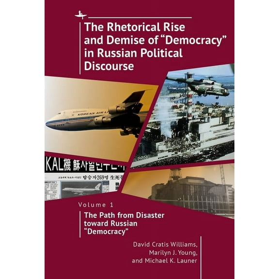 The Rhetorical Rise and Demise of "Democracy" in Russian Political Discourse, Volume 1: The Path from Disaster, (Hardcover)