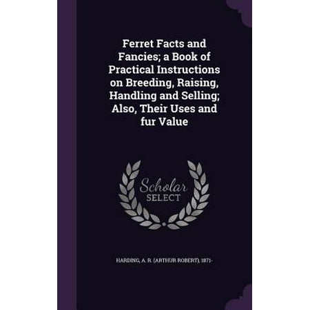 Ferret Facts and Fancies; A Book of Practical Instructions on Breeding, Raising, Handling and Selling; Also, Their Uses and Fur (Best Dog To Breed And Sell)