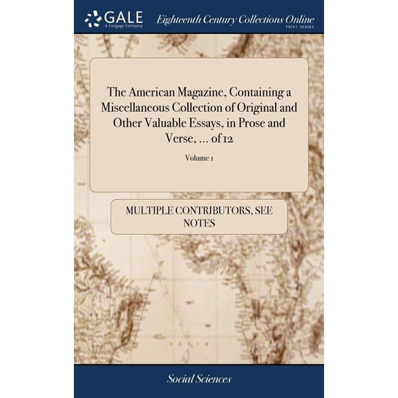 The American Magazine, Containing a Miscellaneous Collection of Original and Other Valuable Essays, in Prose and Verse, ... of 12; Volume 1 (Hardcover)