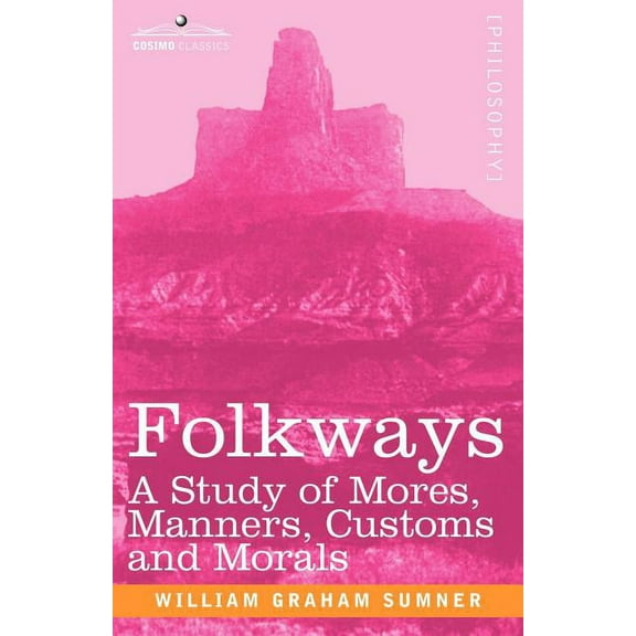 Folkways: A Study of Mores, Manners, Customs and Morals (Paperback)