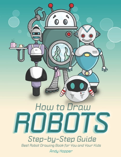 How to Draw Robots Step-by-Step Guide : Best Robot Drawing Book for You
