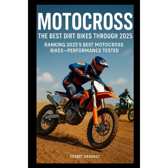 Motocross: The Best Dirt Bikes Through 2025: Ranking 2025's Best Motocross Bikes-Performance Tested, (Paperback)