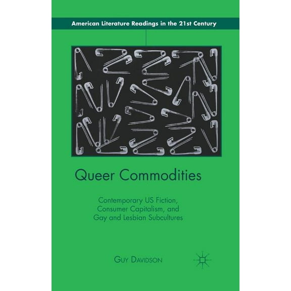 American Literature Readings in the 21st Queer Commodities: Contemporary US Fiction, Consumer Capitalism, and Gay and Lesbian Subcultures, (Paperback)