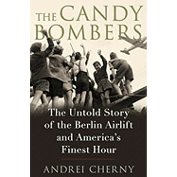 Pre-Owned The Candy Bombers: The Untold Story of the Berlin Airlift and America's Finest Hour (Hardcover) by Andrei Cherny