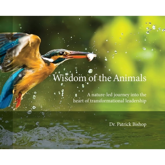 Pre-Owned Wisdom of the Animals: A Nature-led Journey into the Heart of Transformational Leadership (Hardcover) 1087856574 9781087856575