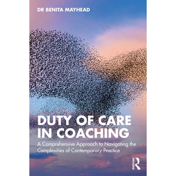 Duty of Care in Coaching: A Comprehensive Approach to Navigating the Complexities of Contemporary Practice, (Paperback)