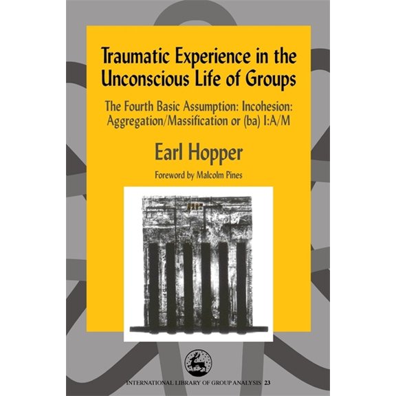 International Library of Group Analysis Traumatic Experience in the Unconscious Life of Groups, Book 23, (Paperback)