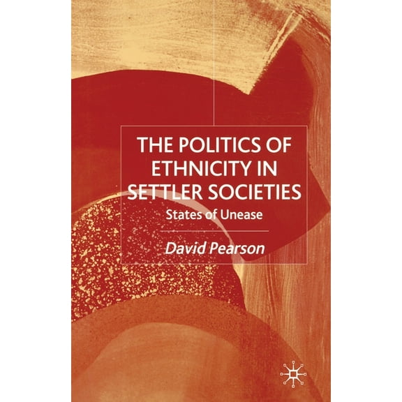 The Politics of Ethnicity in Settler Societies: States of Unease, (Paperback)