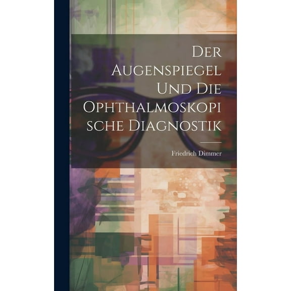 Der Augenspiegel und Die Ophthalmoskopische Diagnostik (Hardcover)