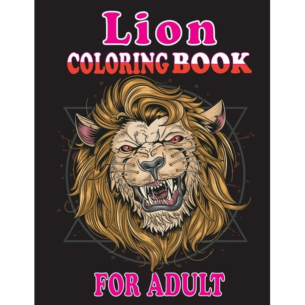 Download Lion Coloring Book For Adult An Great Adults Coloring Lions Design For Relieving Stress Relaxation Paperback Walmart Com Walmart Com