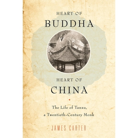 Heart of Buddha, Heart of China: The Life of Tanxu, a Twentieth Century Monk, (Paperback)