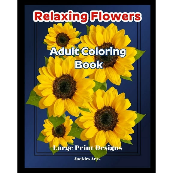 Relaxing Flowers Adult Coloring Book: Large Print Designs, (Paperback)