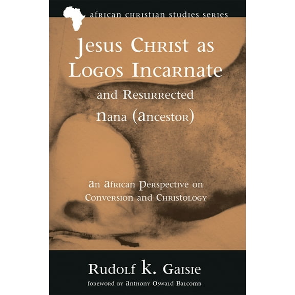 African Christian Studies: Jesus Christ as Logos Incarnate and Resurrected Nana (Ancestor) (Paperback)