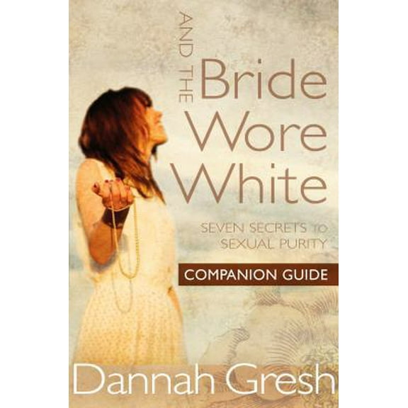 Pre-Owned And the Bride Wore White Companion Guide: Seven Secrets to Sexual Purity (Paperback) 0802412890 9780802412898