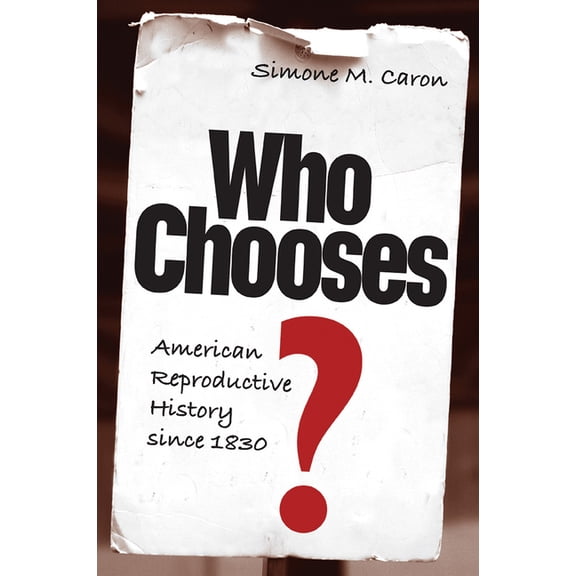 Who Chooses, American Reproductive History Since 1830, (Paperback)