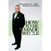 How To Be Made Whole  Paperback  151445954X 9781514459546 Apostle Dr. Burley Knowles