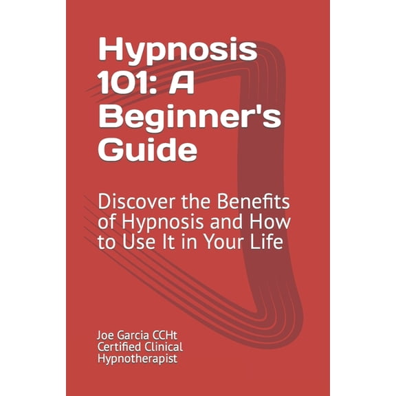 Hypnosis 101: A Beginner's Guide: Discover the Benefits of Hypnosis and How to Use It in Your Life, (Paperback)