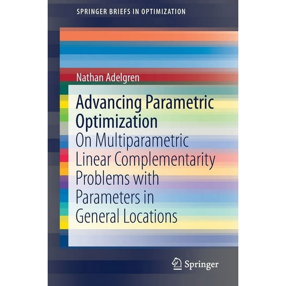 Springerbriefs in Optimization Advancing Parametric Optimization: On Multiparametric Linear Complementarity Problems with Parameters in General Locatio, (Paperback)