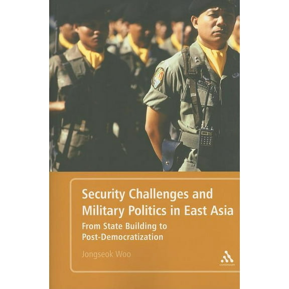 Security Challenges and Military Politics in East Asia: From State-Building to Post-Democratization, (Paperback)