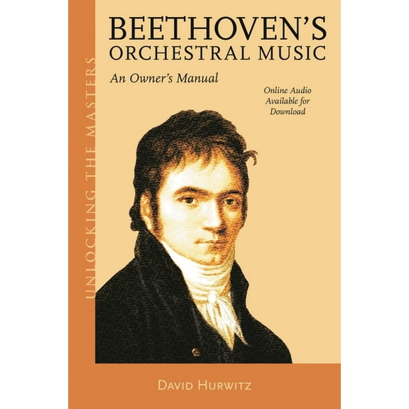 Unlocking the Masters Beethoven's Orchestral Music: An Owner's Manual, Book 33, (Paperback)