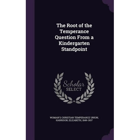 The Root of the Temperance Question From a Kindergarten Standpoint (Hardcover)