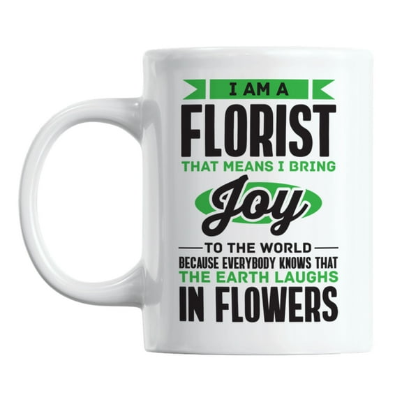 I Am a Florist, I Bring Joy Quotes White Ceramic Coffee & Tea Mug (11oz)