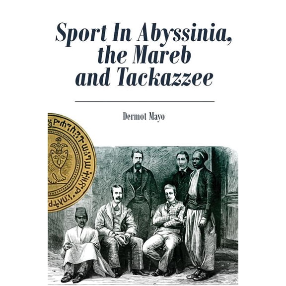 Sport in Abyssinia, the Mareb and Tackazzee - Paperback