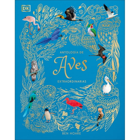 DK Children's Anthologies Antología de Aves Extraordinarias (an Anthology of Exquisite Birds), (Hardcover)