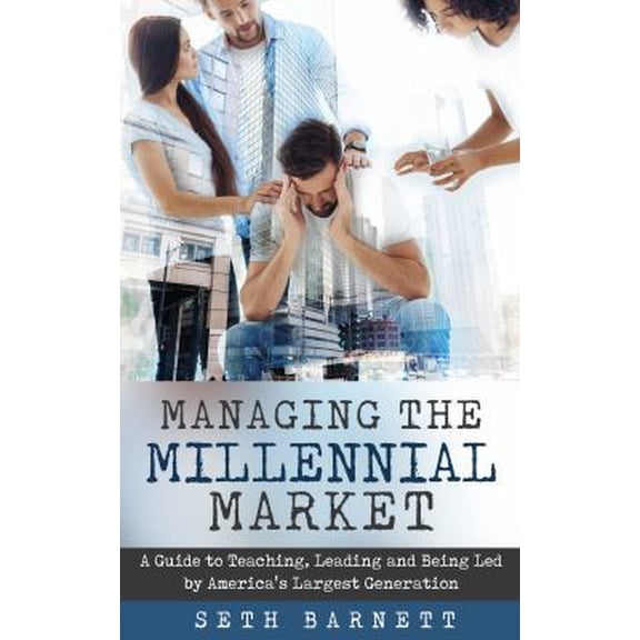 Pre-Owned Managing the Millennial Market: A Guide to Teaching, Leading and Being Led by America's Largest Generation (Paperback) 0692904816 9780692904817