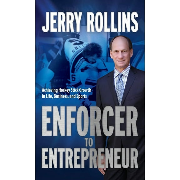 Enforcer to Entrepreneur: Achieving Hockey Stick Growth in Life, Business, and Sports, (Hardcover)